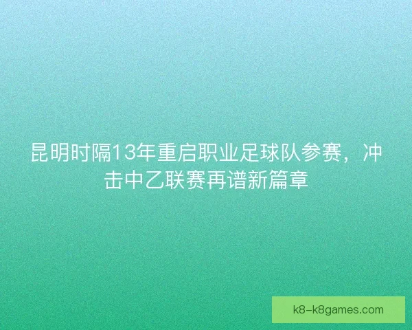 昆明时隔13年重启职业足球队参赛，冲击中乙联赛再谱新篇章